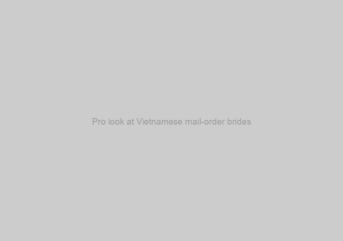 Pro look at Vietnamese mail-order brides